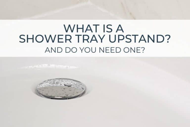 What Is A Shower Tray Upstand? (And Do You Need One?)