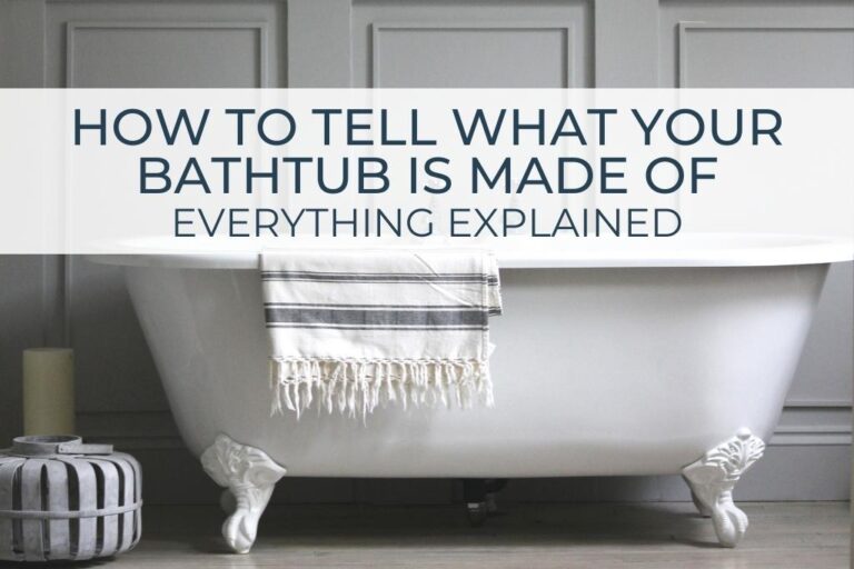 How To Tell What Your Bathtub Is Made Of Everything Explained