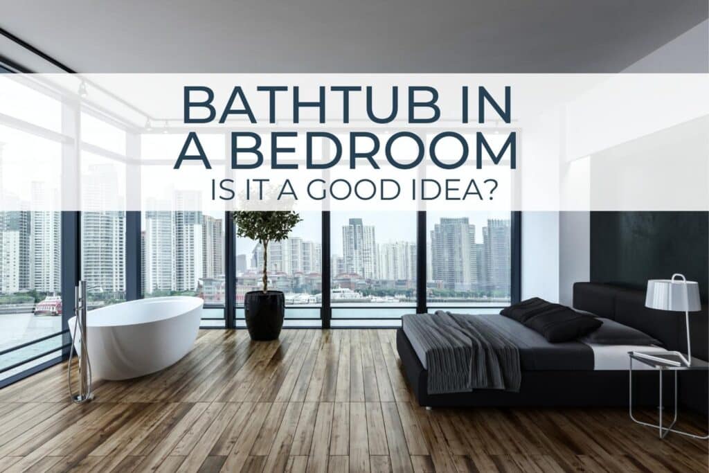 Bathtub In A Bedroom | Is It A Good Idea?