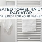 Heated Towel Rail vs Radiator
